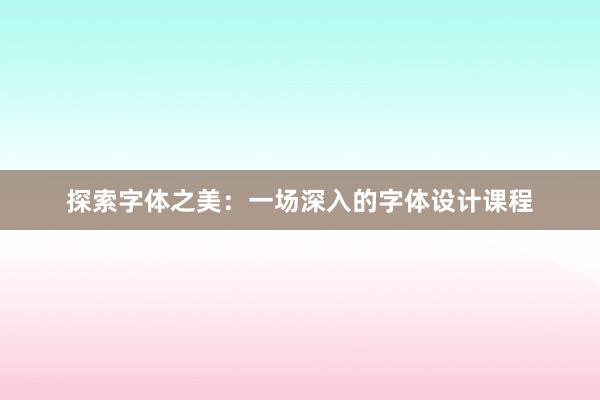 探索字体之美：一场深入的字体设计课程