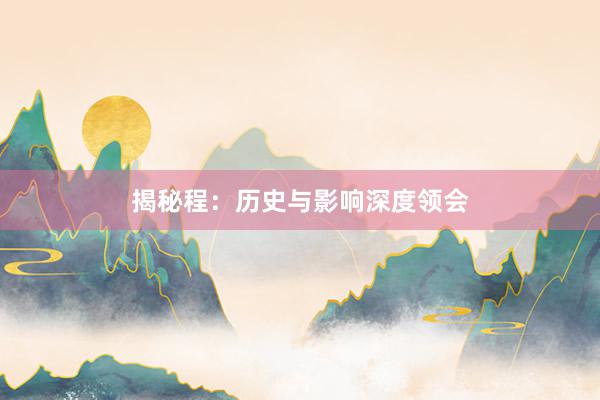 揭秘程：历史与影响深度领会